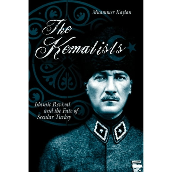 Pre-Owned The Kemalists: Islamic Revival and the Fate of Secular Turkey (Hardcover 9781591022824) by Muammar Kaylan