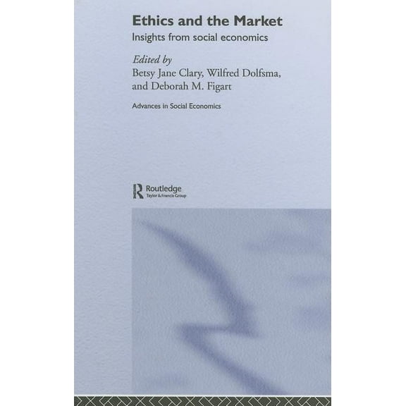 Routledge Advances in Social Economics Ethics and the Market: Insights from Social Economics, (Hardcover)
