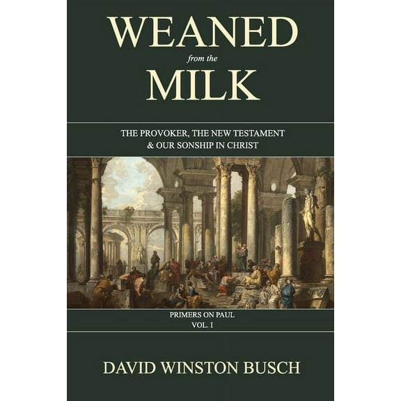 Weaned from the Milk: The Provoker, the New Testament & Our Sonship in Christ, (Paperback)