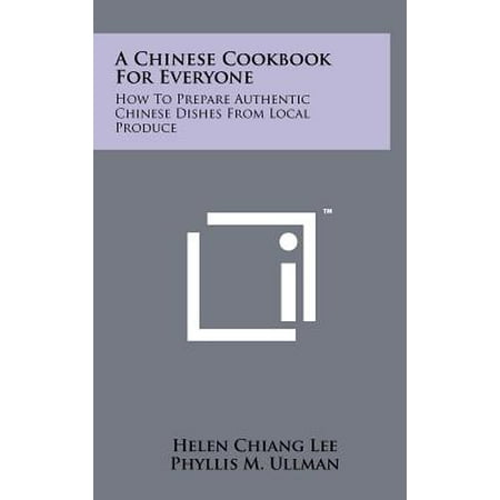 A Chinese Cookbook for Everyone : How to Prepare Authentic Chinese Dishes from Local