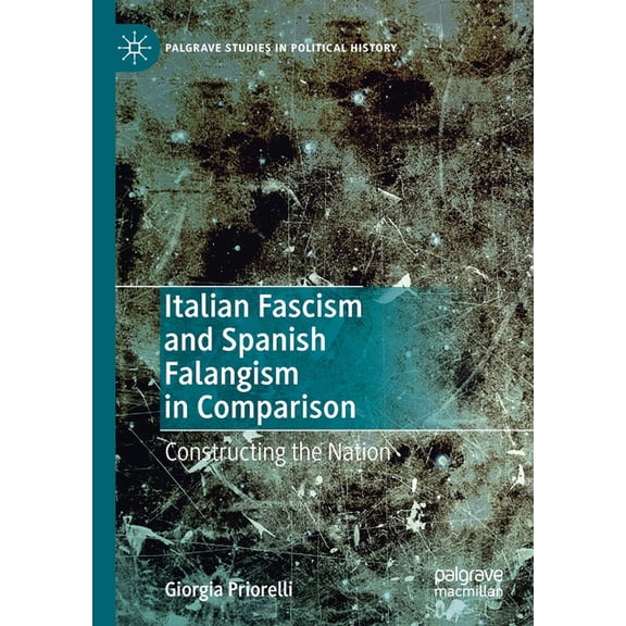 Palgrave Studies in Political History Italian Fascism and Spanish Falangism in Comparison: Constructing the Nation, (Paperback)