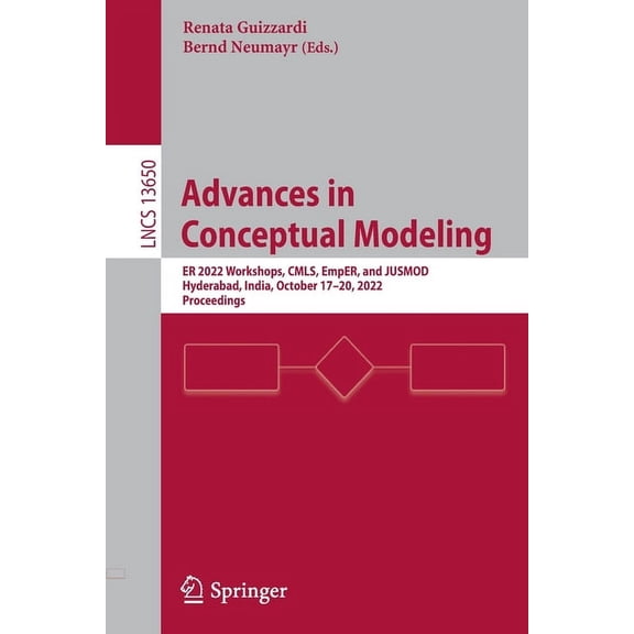 Lecture Notes in Computer Science Advances in Conceptual Modeling: Er 2022 Workshops, Cmls, Emper, and Jusmod, Hyderabad, India, October 17-20, 2022, Proc, Book 13650, (Paperback)