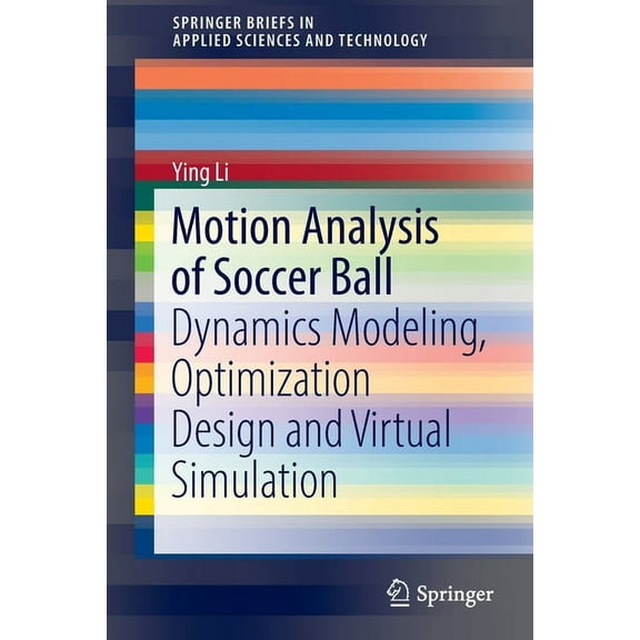 Springerbriefs in Applied Sciences and T Motion Analysis of Soccer Ball: Dynamics Modeling, Optimization Design and Virtual Simulation, (Paperback)