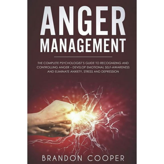 Anger Management: The Complete Psychologist's Guide to Recognizing and Controlling Anger - Develop Emotional Self-Awaren, (Paperback)
