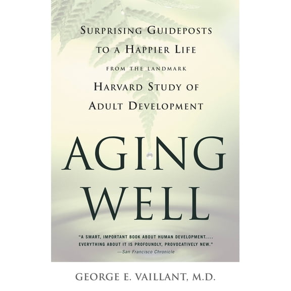 Aging Well: Surprising Guideposts to a Happier Life from the Landmark Study of Adult Development, (Paperback)