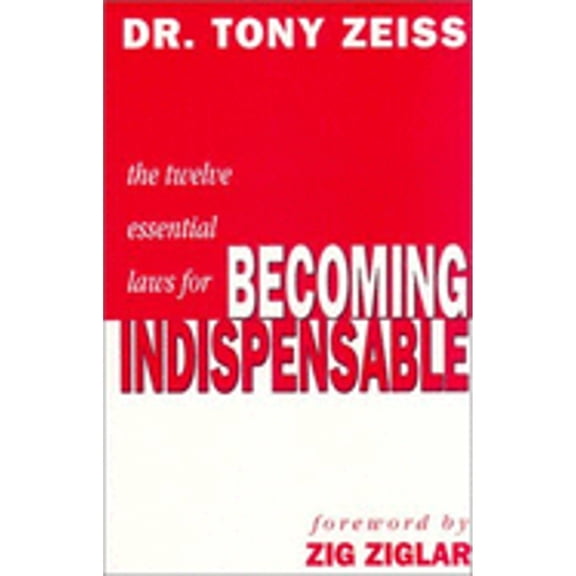 The Twelve Essential Laws for Becoming Indispensable (Paperback) by Dr. Tony Zeiss, Zig Ziglar