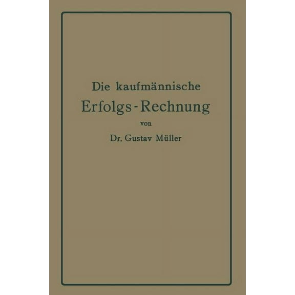 Die Kaufmännische Erfolgs-Rechnung. (Gewinn- Und Verlust-Rechnung.): Analytische Darstellung Ihrer Faktoren Bei Handels-, (Paperback)