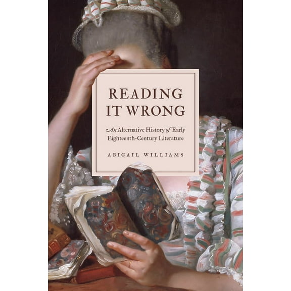 Reading It Wrong: An Alternative History of Early Eighteenth-Century Literature, (Paperback)