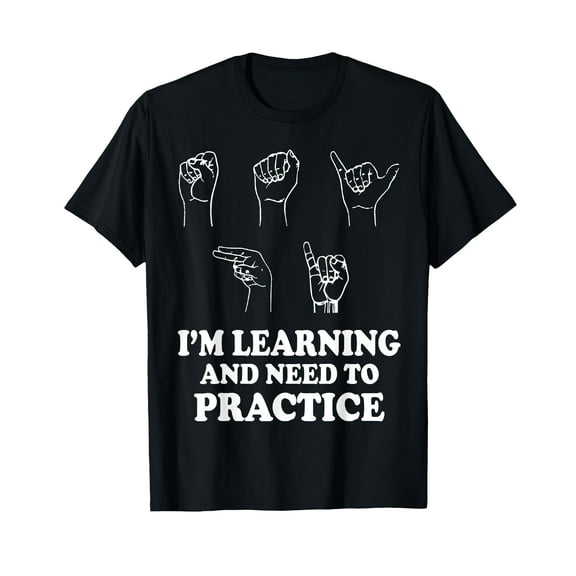 I'm Learning And Need To Practice ASL Clothes Sign Language T-Shirt