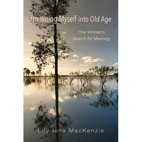 Dreaming Myself into Old Age: One Woman's Search for Meaning (Paperback)