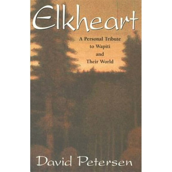 Elkheart: A Personal Tribute To Wapiti And Their World