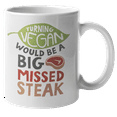 thumbnail image 1 of Turning Vegan Would Be A Big Missed Steak. Funny Pun Coffee & Tea Mug For Sister, Girlfriend, Half-sister, Step Sister, Boss Lady, Teen, Ladies, Mom, Instructor And Women (11oz), 1 of 4