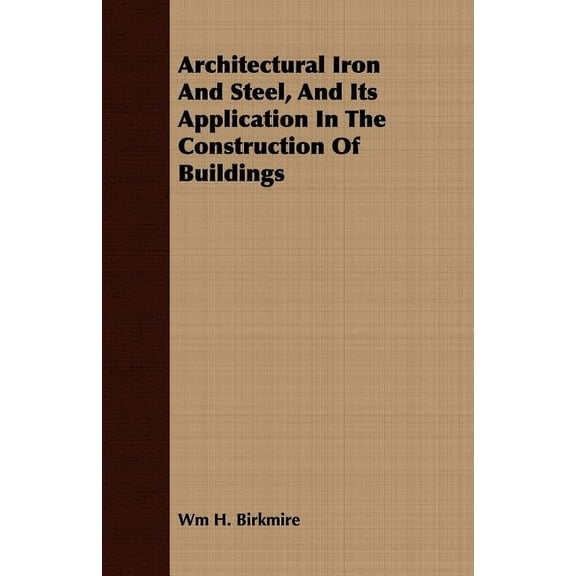 Architectural Iron And Steel, And Its Application In The Construction Of Buildings, (Paperback)