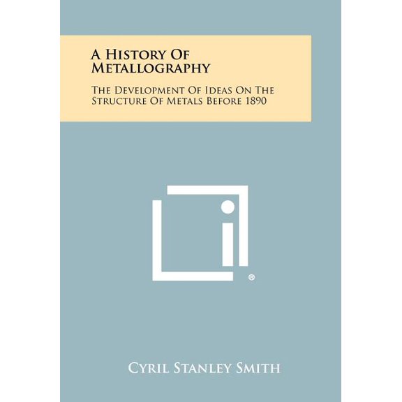 A History of Metallography: The Development of Ideas on the Structure of Metals Before 1890