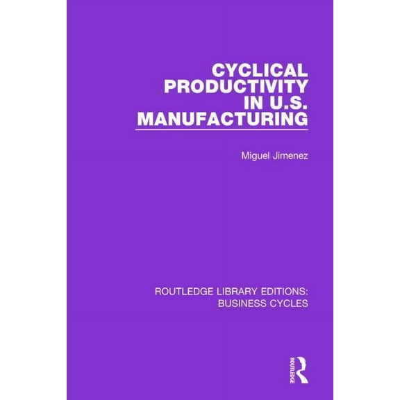 Routledge Library Editions: Business Cyc Cyclical Productivity in US Manufacturing (RLE: Business Cycles), (Hardcover)