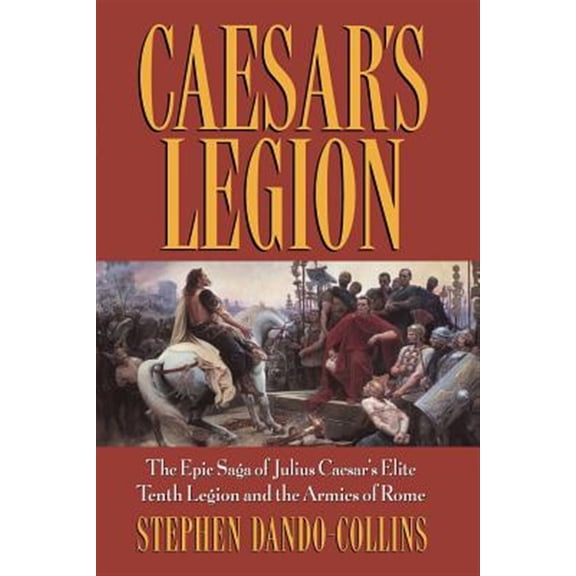 Pre-Owned Caesar's Legion: The Epic Saga of Julius Caesar's Elite Tenth Legion and the Armies of Rome (Paperback) 0471686131 9780471686132