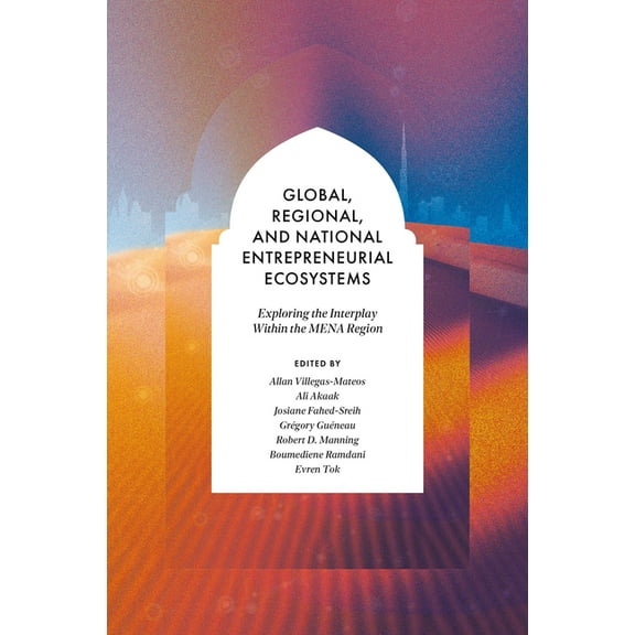 Global, Regional, and National Entrepreneurial Ecosystems: Exploring the Interplay Within the Mena Region, (Hardcover)