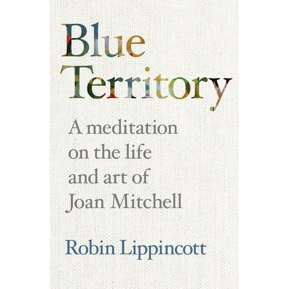 Blue Territory: A meditation on the life and work of Joan Mitchell, (Paperback)