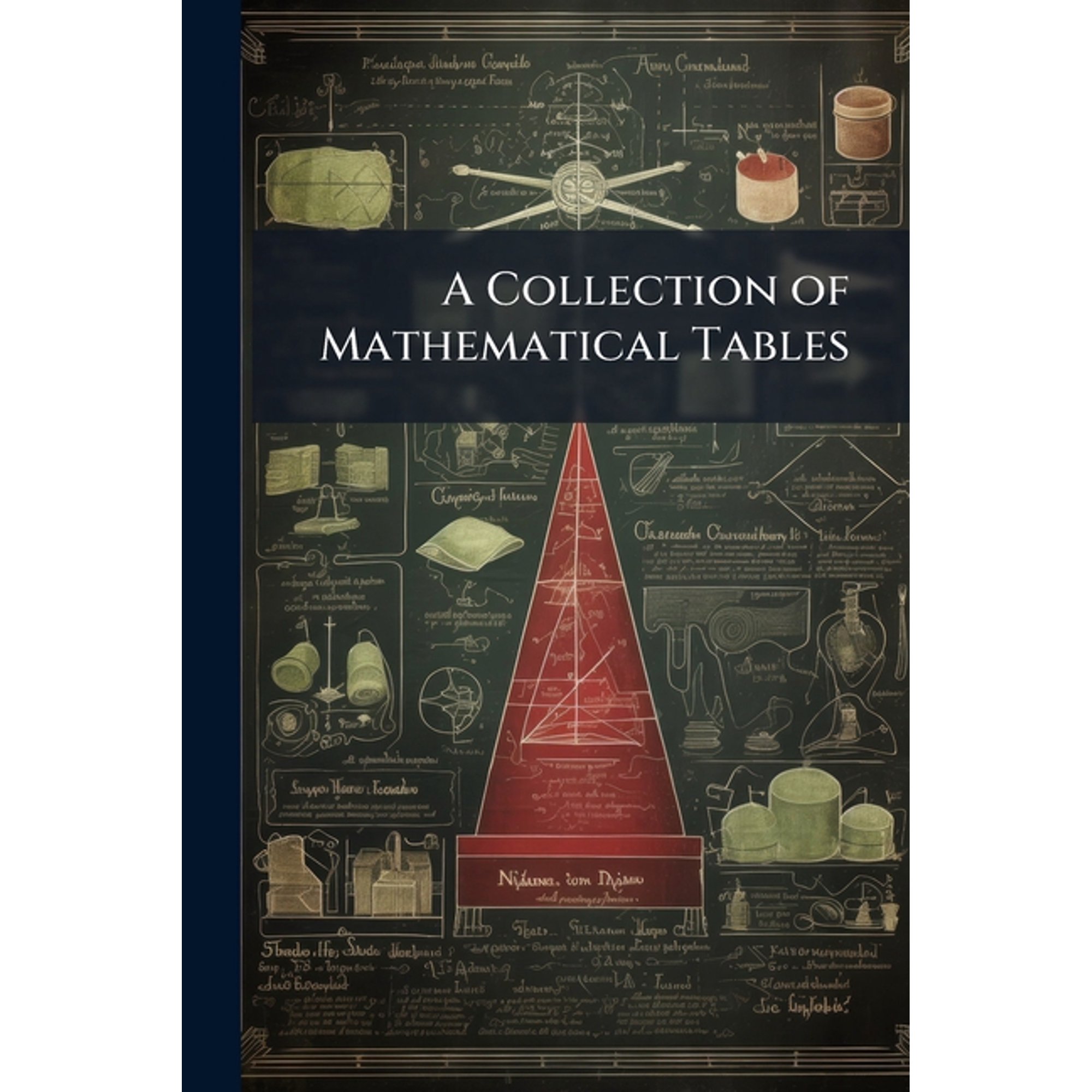 A Collection of Mathematical Tables : For the Use of Students in Universities and Academies, for the Practical Navigator, Geographer, and Surveyor, for Men of Business, &c