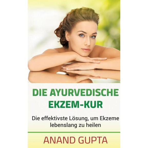 Die ayurvedische Ekzem-Kur: Die effektivste Lösung, um Ekzeme lebenslang zu heilen, (Paperback)