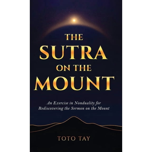 The Sutra on the Mount: An Exercise in Nonduality for Rediscovering the Sermon on the Mount, (Hardcover)