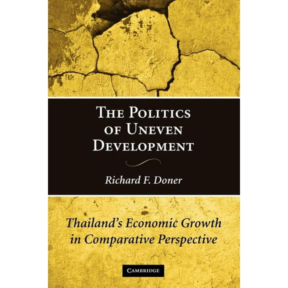 The Politics of Uneven Development: Thailand's Economic Growth in Comparative Perspective, (Paperback)