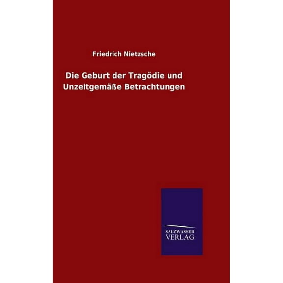Die Geburt der Tragödie und Unzeitgemäße Betrachtungen (Hardcover)
