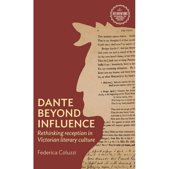 Interventions: Rethinking the Nineteenth Century: Dante Beyond Influence: Rethinking Reception in Victorian Literary Culture (Hardcover)