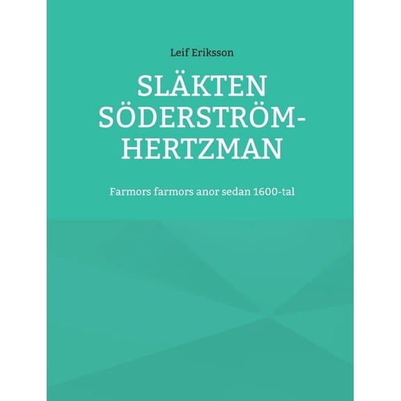 Släkten Söderström-Hertzman: Farmors farmors anor sedan1600-tal (Paperback)