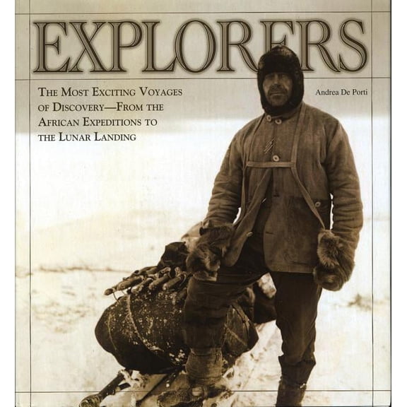 Explorers: The Most Exciting Voyages of Discovery -- From the African Expeditions to the Lunar Landing (Hardcover)