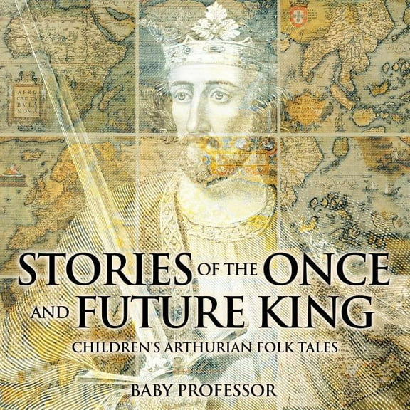 Stories of the Once and Future King Children's Arthurian Folk Tales, (Paperback)
