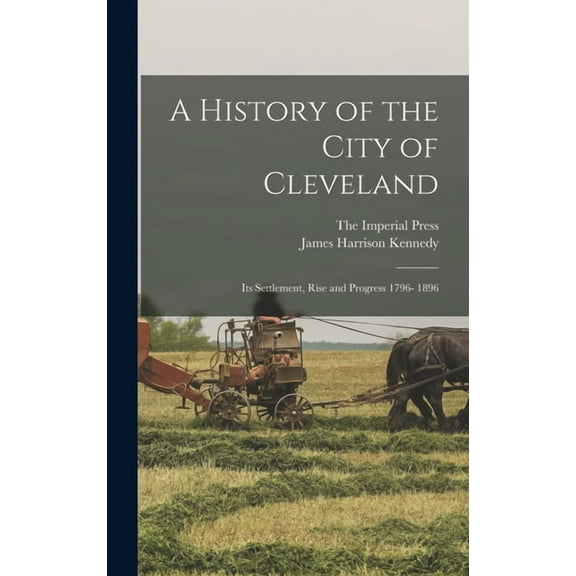 A History of the City of Cleveland : Its Settlement, Rise and Progress 1796- 1896 (Hardcover)