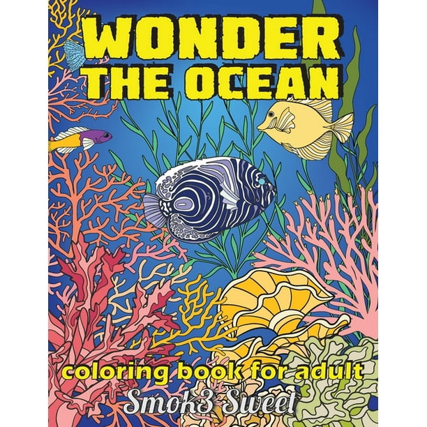 Download Wonder The Ocean Coloring Book For Adult Adult Coloring Book With Mysterious Ocean Life Lost Fantasy Real Life Under The Sea Paperback Walmart Com Walmart Com