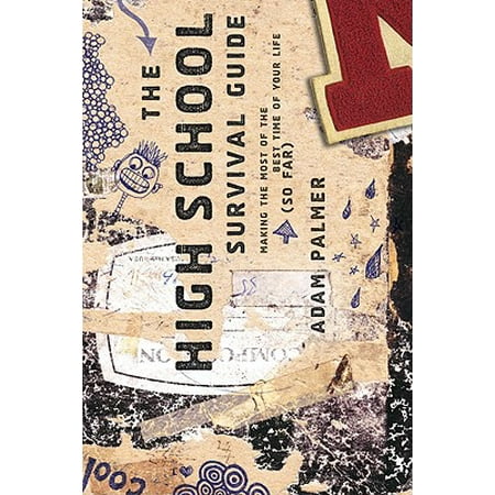 The High School Survival Guide : Making the Most of the Best Time of Your Life (So (High School Best Years Of Your Life)