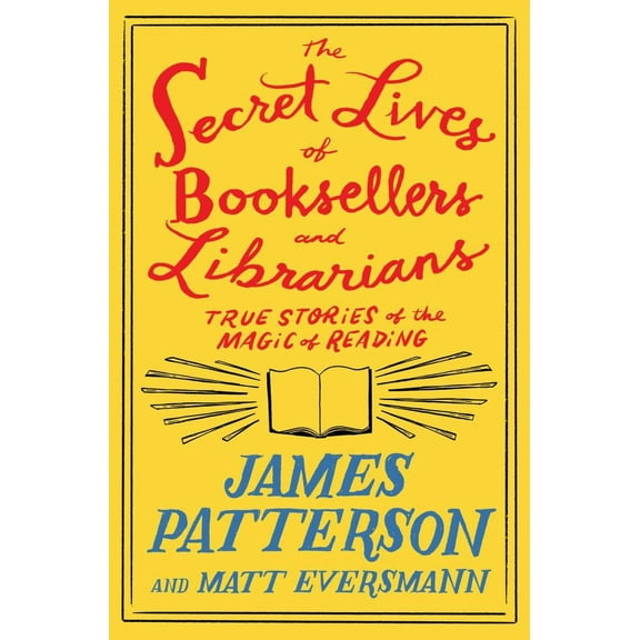 James Patterson: The Secret Lives of Booksellers and Librarians: True Stories of the Magic of Reading (Hardcover)