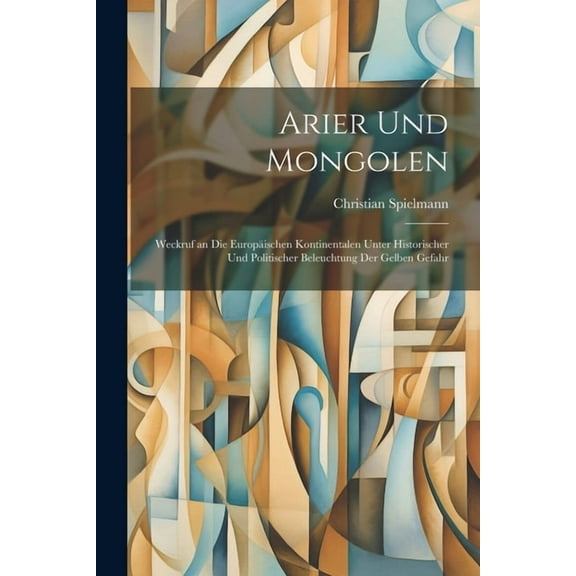 Arier Und Mongolen: Weckruf an Die Europäischen Kontinentalen Unter Historischer Und Politischer Beleuchtung Der Gelben Gefahr (Paperback)