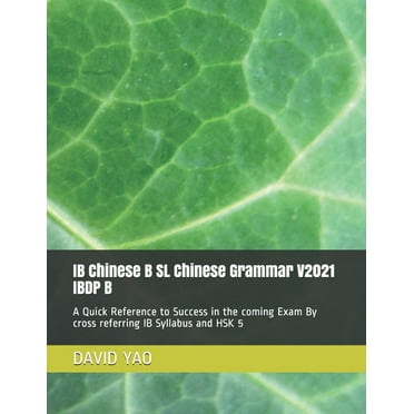 Chinese Grammar: IB Chinese B SL Chinese Grammar V2021 IBDP B 中文语法: A Quick Reference to Success in the coming Exam By cross referring IB Syllabus and HSK 5 (Paperback)