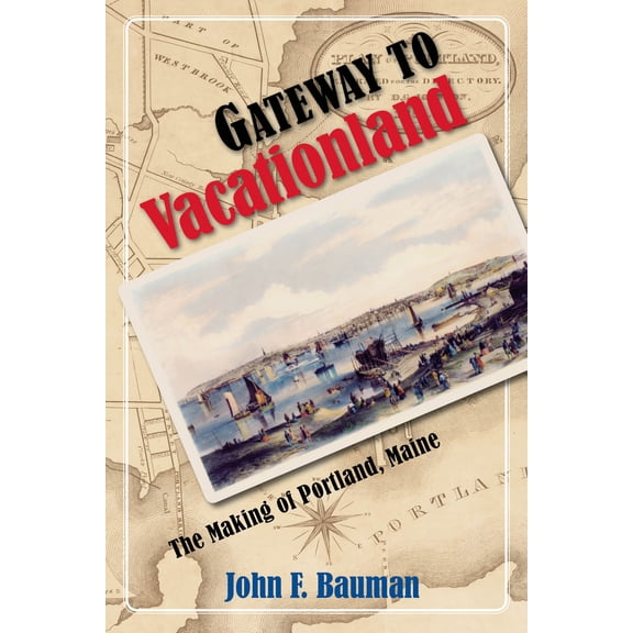 Pre-Owned Gateway to Vacationland: The Making of Portland, Maine (Paperback) 1558499091 9781558499096