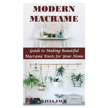 Modern Macrame: Guide to Making Beautiful Macramé Knots for Your Home, (Paperback)