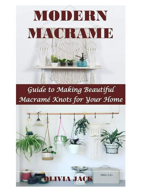 Modern Macrame: Guide to Making Beautiful Macram Knots for Your Home, (Paperback)