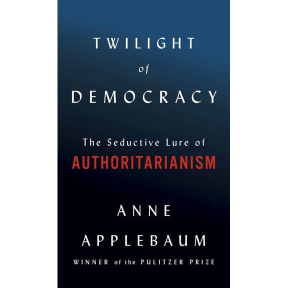 Pre-Owned Twilight of Democracy : The Seductive Lure of Authoritarianism, Hardcover by Applebaum, Anne, ISBN 0385545800, ISBN-13 9780385545808