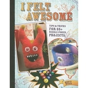 I Felt Awesome: Tips and Tricks for 35 Needle-Poked Projects (Paperback) by Moxie