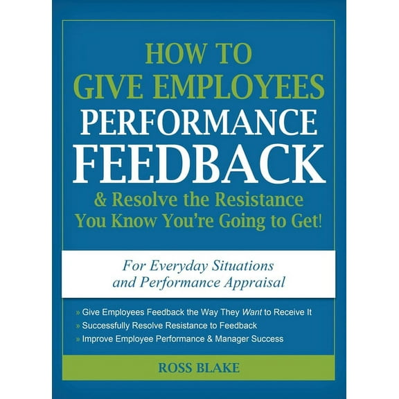 How to Give Employees Performance Feedback & Resolve the Resistance You Know You're Going to Get, (Hardcover)