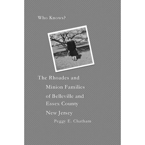 Who knows? The Rhoades and Minion Families of Belleville and Essex County New Jersey, (Paperback)