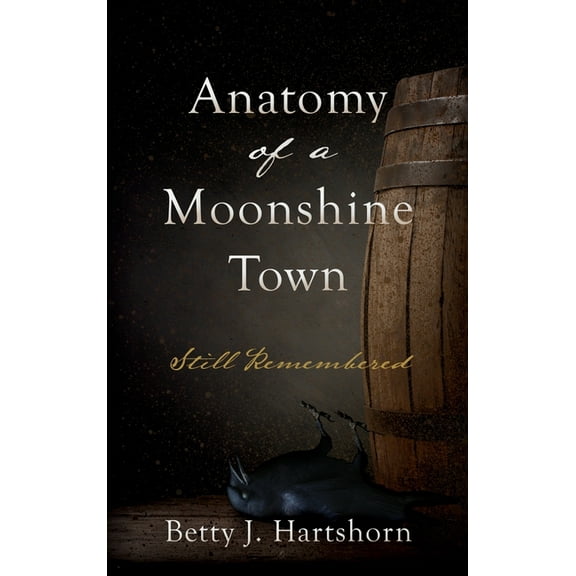 Anatomy of a Moonshine Town: Still Remembered, (Hardcover)