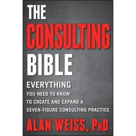 The Consulting Bible : Everything You Need to Know to Create and Expand a Seven-Figure Consulting (Smb Consulting Best Practices)