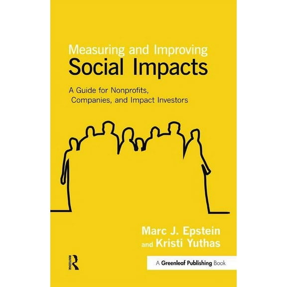 Measuring and Improving Social Impacts: A Guide for Nonprofits, Companies and Impact Investors, (Hardcover)