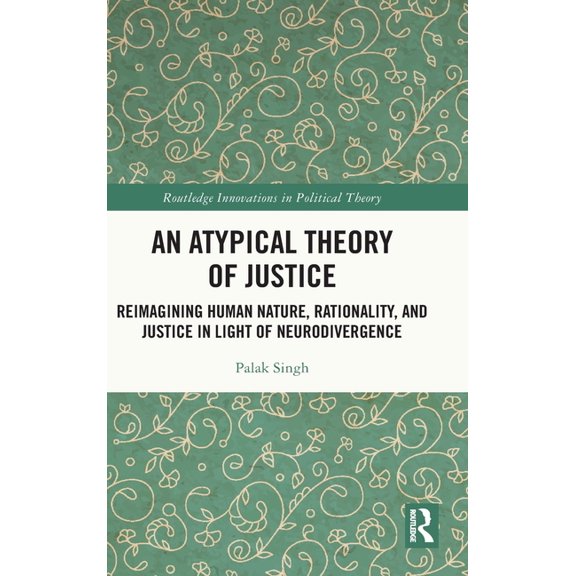 Routledge Innovations in Political Theor An Atypical Theory of Justice: Reimagining Human Nature, Rationality, and Justice in Light of Neurodivergence, (Hardcover)