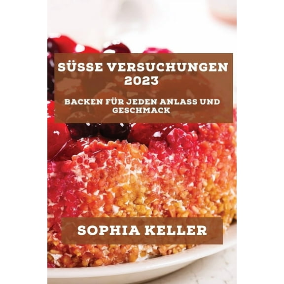 SÃ¼Ãe Versuchungen 2023: Backen fÃ¼r jeden Anlass und Geschmack, (Paperback)