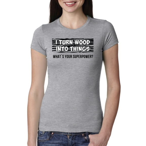 I Turn Woods Into Things Superpower Woodworker Pop Culture Womens Slim Fit Junior Tee, Heather Grey, Small